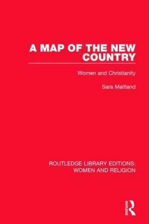 A Map of the New Country (RLE Women and Religion): Women and Christianity de Sara Maitland