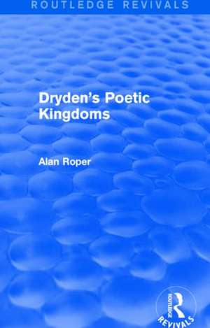 Dryden's Poetic Kingdoms (Routledge Revivals) de Alan Roper