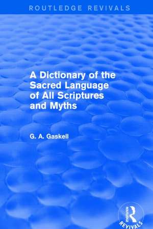 A Dictionary of the Sacred Language of All Scriptures and Myths (Routledge Revivals) de G Gaskell