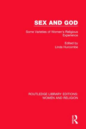 Sex and God (RLE Women and Religion): Some Varieties of Women's Religious Experience de Linda Hurcombe