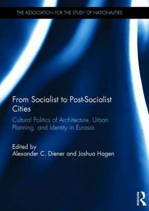 From Socialist to Post-Socialist Cities: Cultural Politics of Architecture, Urban Planning, and Identity in Eurasia de Alexander C. Diener