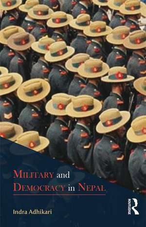 Military and Democracy in Nepal de Indra Adhikari