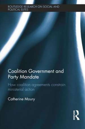 Coalition Government and Party Mandate: How Coalition Agreements Constrain Ministerial Action de Catherine Moury