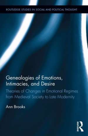 Genealogies of Emotions, Intimacies, and Desire: Theories of Changes in Emotional Regimes from Medieval Society to Late Modernity de Ann Brooks