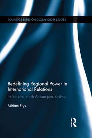 Redefining Regional Power in International Relations: Indian and South African perspectives de Miriam Prys