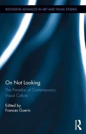 On Not Looking: The Paradox of Contemporary Visual Culture de Frances Guerin