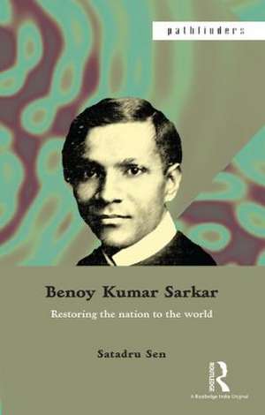 Benoy Kumar Sarkar: Restoring the nation to the world de Satadru Sen