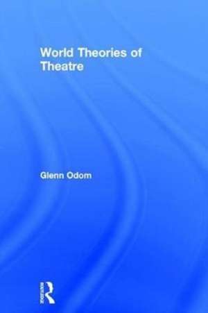 World Theories of Theatre de Glenn A. Odom