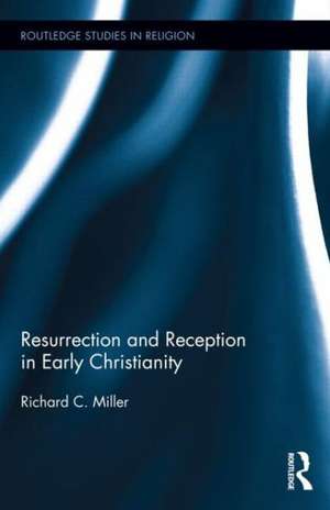 Resurrection and Reception in Early Christianity de Richard C. Miller