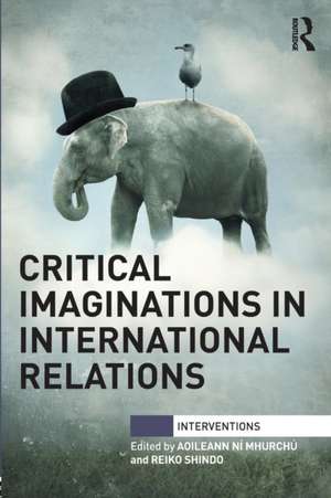 Critical Imaginations in International Relations de Aoileann Ní Mhurchú