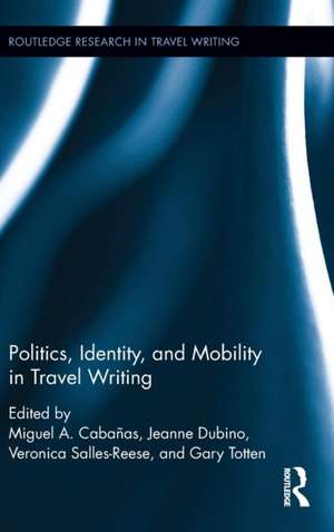 Politics, Identity, and Mobility in Travel Writing de Miguel A. Cabañas