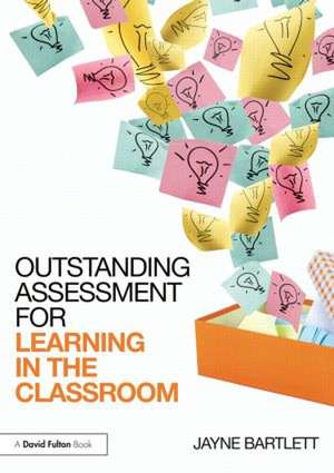 Outstanding Assessment for Learning in the Classroom de Jayne Bartlett