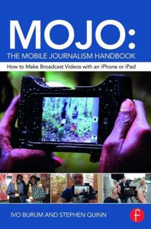 MOJO: The Mobile Journalism Handbook: How to Make Broadcast Videos with an iPhone or iPad de Ivo Burum