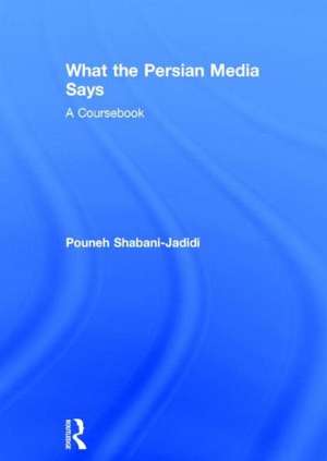 What the Persian Media says: A Coursebook de Pouneh Shabani-Jadidi