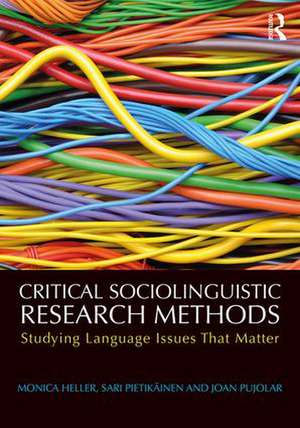 Critical Sociolinguistic Research Methods: Studying Language Issues That Matter de Monica Heller