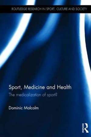 Sport, Medicine and Health: The medicalization of sport? de Dominic Malcolm