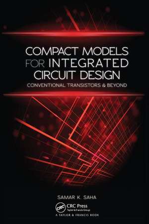 Compact Models for Integrated Circuit Design: Conventional Transistors and Beyond de Samar K. Saha