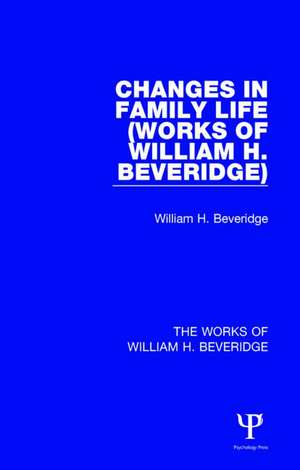 Changes in Family Life (Works of William H. Beveridge) de William H. Beveridge