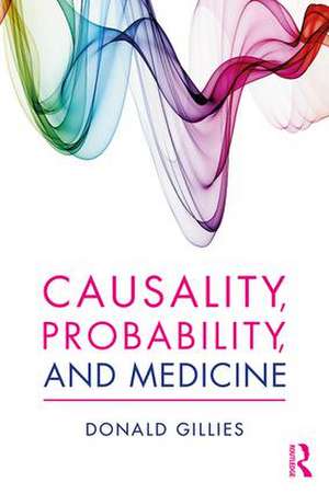 Causality, Probability, and Medicine de Donald Gillies