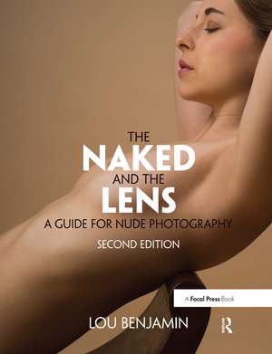 The Naked and the Lens, Second Edition: A Guide for Nude Photography de Louis Benjamin