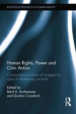 Human Rights, Power and Civic Action: Comparative analyses of struggles for rights in developing societies de Bård A. Andreassen