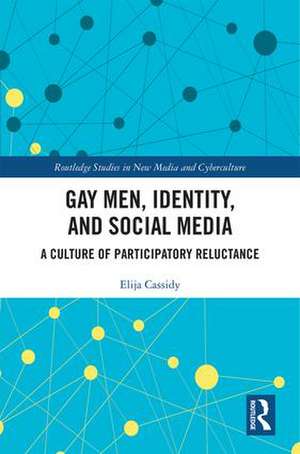 Gay Men, Identity and Social Media: A Culture of Participatory Reluctance de Elija Cassidy