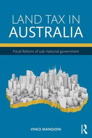 Land Tax in Australia: Fiscal reform of sub-national government de Vince Mangioni