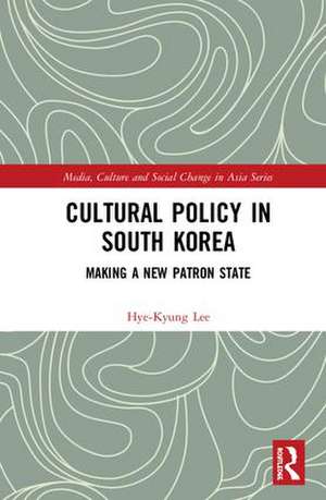 Cultural Policy in South Korea: Making a New Patron State de Hye-Kyung Lee