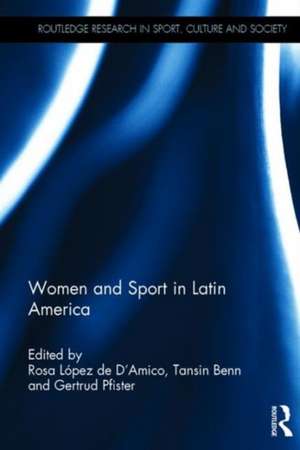 Women and Sport in Latin America de Rosa Lopez de D'Amico