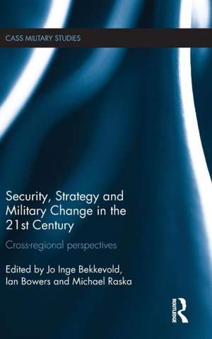 Security, Strategy and Military Change in the 21st Century: Cross-Regional Perspectives de Jo Inge Bekkevold