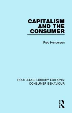 Capitalism and the Consumer (RLE Consumer Behaviour) de Fred Henderson