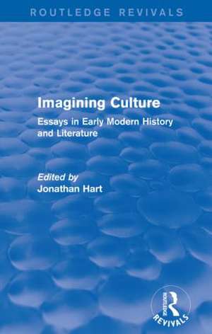 Imagining Culture (Routledge Revivals): Essays in Early Modern History and Literature de Jonathan Hart