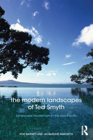 The Modern Landscapes of Ted Smyth: Landscape Modernism in the Asia-Pacific de Rod Barnett