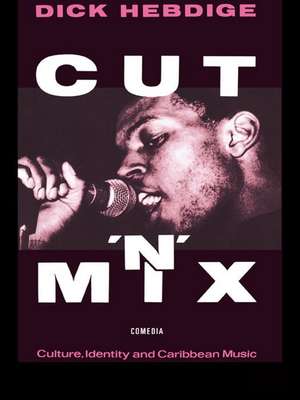 Cut `n' Mix: Culture, Identity and Caribbean Music de Dick Hebdige