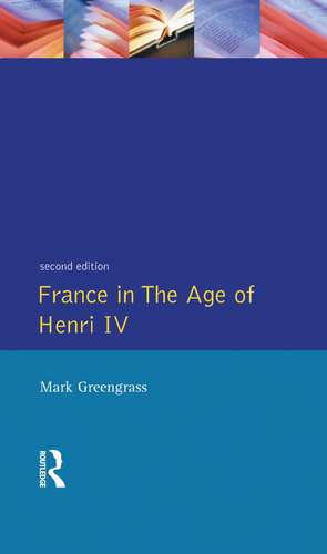 France in the Age of Henri IV: The Struggle for Stability de Mark Greengrass