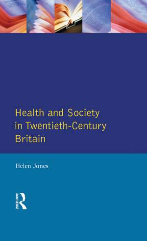 Health and Society in Twentieth Century Britain de Helen Jones