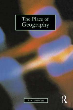 The Place of Geography de Tim Unwin