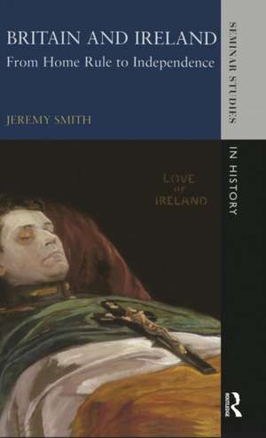 Britain and Ireland: From Home Rule to Independence de Jeremy Smith