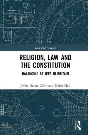 Religion, Law and the Constitution: Balancing Beliefs in Britain de Javier García Oliva