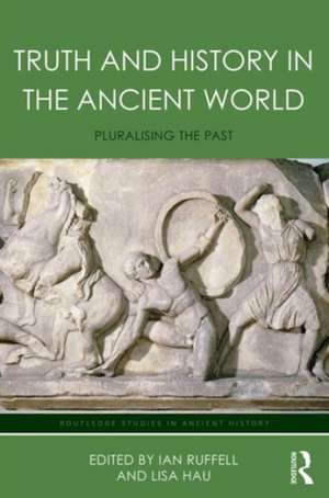 Truth and History in the Ancient World: Pluralising the Past de Lisa Hau