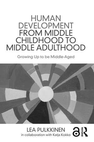 Human Development from Middle Childhood to Middle Adulthood: Growing Up to be Middle-Aged de Lea Pulkkinen