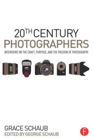 20th Century Photographers: Interviews on the Craft, Purpose, and the Passion of Photography de Grace Schaub