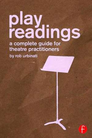 Play Readings: A Complete Guide for Theatre Practitioners de Rob Urbinati