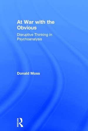 At War with the Obvious: Disruptive Thinking in Psychoanalysis de Donald Moss