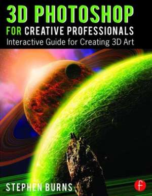 3D Photoshop for Creative Professionals: Interactive Guide for Creating 3D Art de Stephen Burns