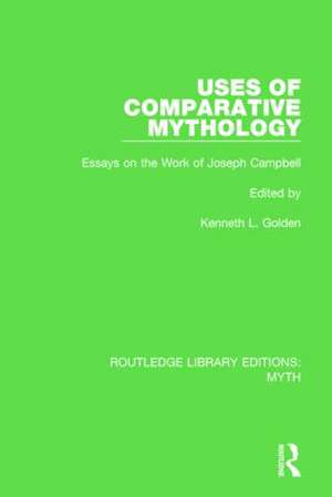 Uses of Comparative Mythology Pbdirect: Essays on the Work of Joseph Campbell de Kenneth Golden