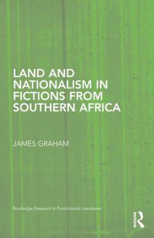 Land and Nationalism in Fictions from Southern Africa de James Graham