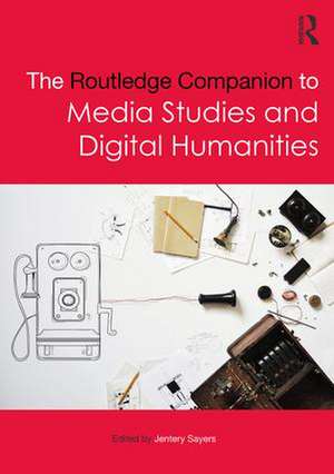 The Routledge Companion to Media Studies and Digital Humanities de Jentery Sayers