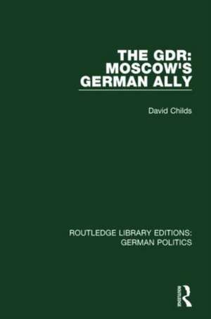 The GDR (RLE: German Politics): Moscow's German Ally de David Childs