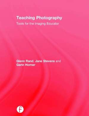 Teaching Photography: Tools for the Imaging Educator de Glenn Rand